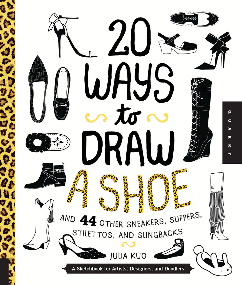20 Ways to Draw A Shoe and 44 Other Sneakers, Slippers, Stilettos, and Slingbacks
