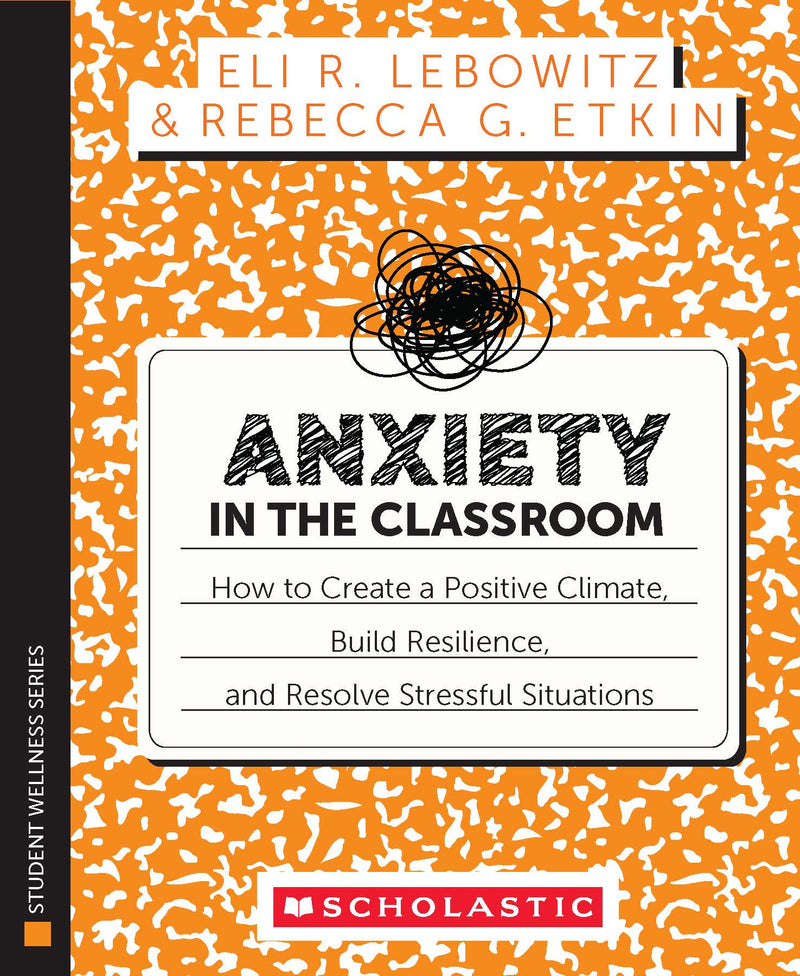 Anxiety in the Classroom: How to Create a Positive Climate, Build Students’ Resilience, and Resolve Stressful Situations