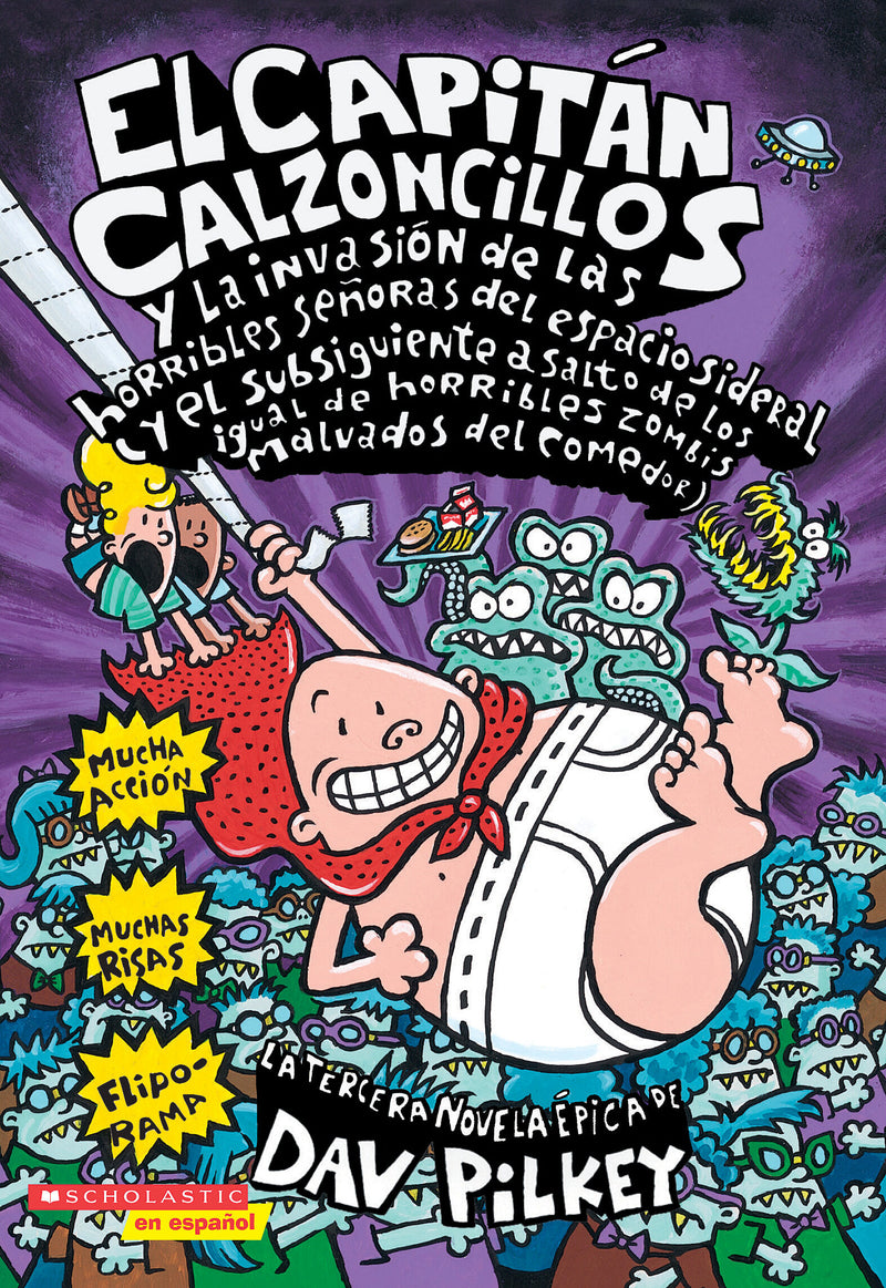 Capitán Calzoncillos y la invasión de las horribles señoras del espacio sideral y el subsiguiente asalto de los igual de horribles zombis malvados del comedor (Captain Underpants #3)
