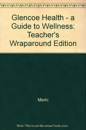 Glencoe Health: A GUIDE TO WELLNESS: TEACHER'S WRAPAROUND EDITION [Hardcover] MERKI, MARY B.