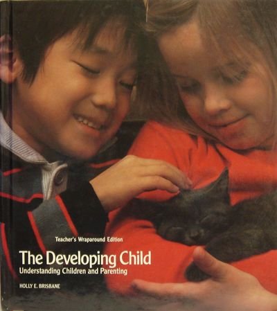 The Developing Child: Understanding Children and Parenting, Teacher's Wraparound Edition [Textbook Binding] Holly E. Brisbane