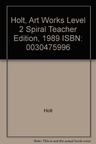 Holt, Art Works Level 2 Spiral Teacher Edition, 1989 ISBN: 0030475996 [Unknown Binding] unknown author