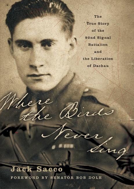Where the Birds Never Sing: The True Story of the 92nd Signal Battalion and the Liberation of Dachau