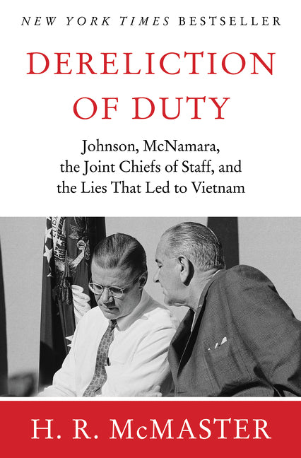 Dereliction of Duty: Johnson, McNamara, the Joint Chiefs of Staff, and the Lies That Led to Vietnam
