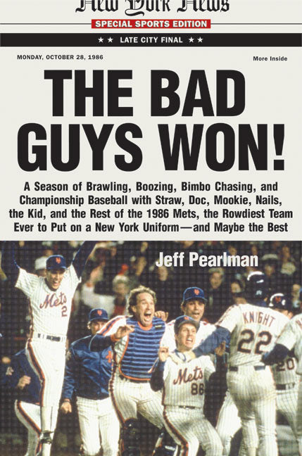 The Bad Guys Won: A season of brawling, boozing, bimbo-chasing, and championship baseball with Straw, Doc, Mookie, Nails, The Kid, and the rest of the 1986 Mets, the rowdiest team to ever put on a New York uniform--and maybe the best