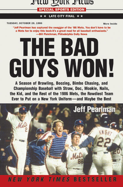 The Bad Guys Won: A Season of Brawling, Boozing, Bimbo Chasing, and Championship Baseball with Straw, Doc, Mookie, Nails, the Kid, and the Rest of the 1986 Mets, the Rowdiest Team Ever to Put on a New York Uniform--and Maybe the Best