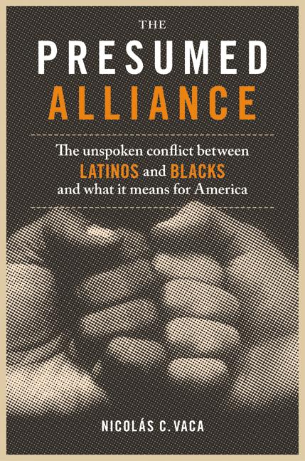 The Presumed Alliance: The Unspoken Conflict Between Latinos and Blacks and What It Means for America