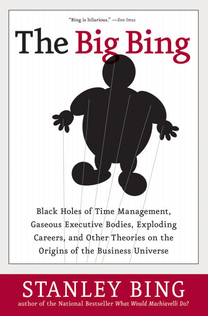 The Big Bing: Black Holes of Time Management, Gaseous Executive Bodies, Exploding Careers,  and Other Theories on the Origins of the Business Universe