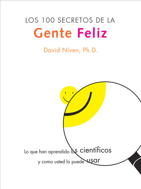 100 Secretos de la Gente Feliz, Los: Lo Que los Cientificos Han Descubierto y Como Puede Aplicarlo a su Vida