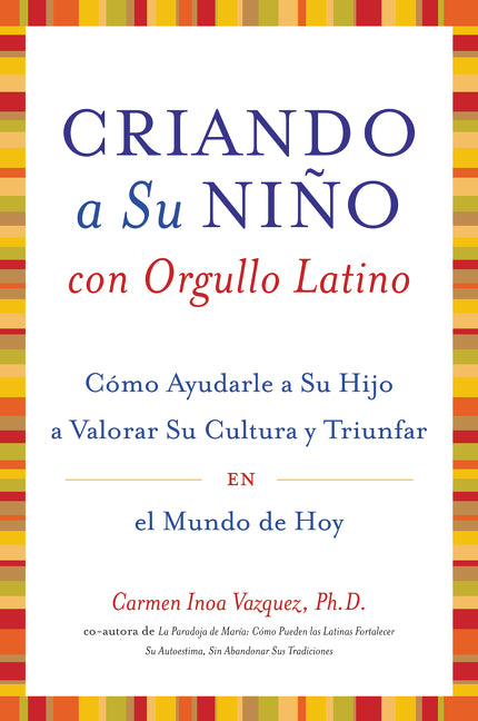 Criando a Su Nino con Orgullo Latino: Como Ayudarle a Su Hijo a Valorar Su Cultura y Triunfar en el Mundo de Hoy