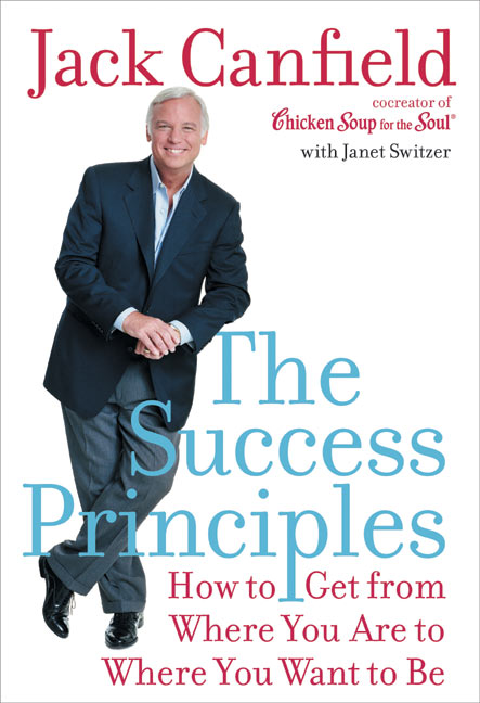 The Success Principles(TM): How to Get from Where You Are to Where You Want to Be