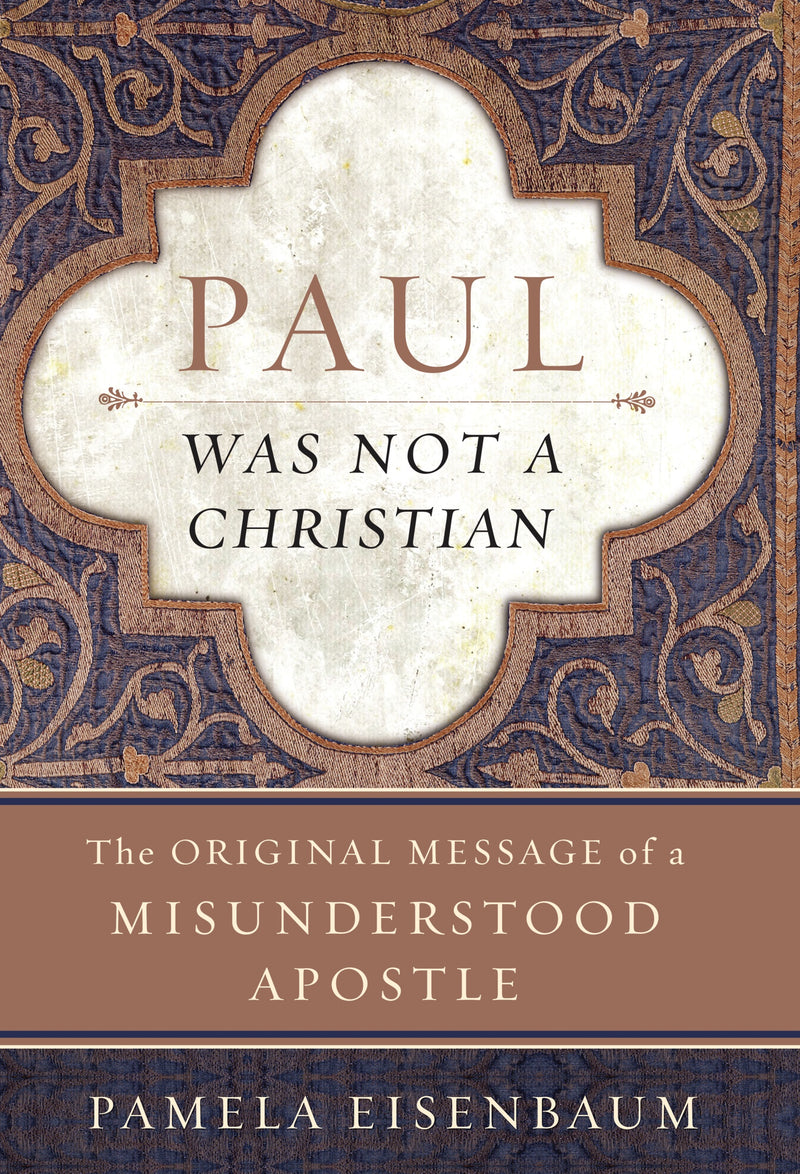 Paul Was Not a Christian: The Original Message of a Misunderstood Apostle