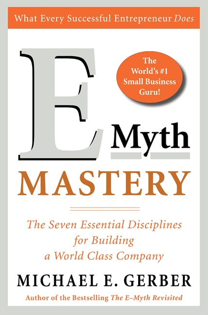 E-Myth Mastery: The Seven Essential Disciplines for Building a World-Class Company