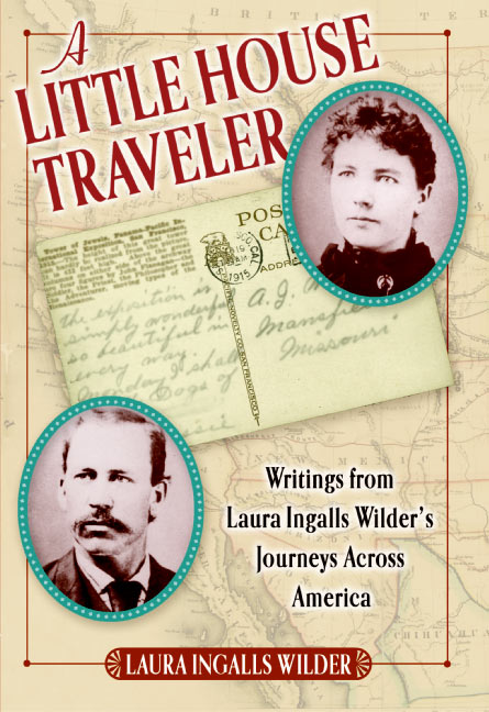 A Little House Traveler: Writings from Laura Ingalls Wilder's Journeys Across America