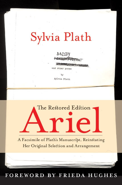 Ariel: The Restored Edition: A Facsimile of Plath's Manuscript, Reinstating Her Original Selection and Arrangement