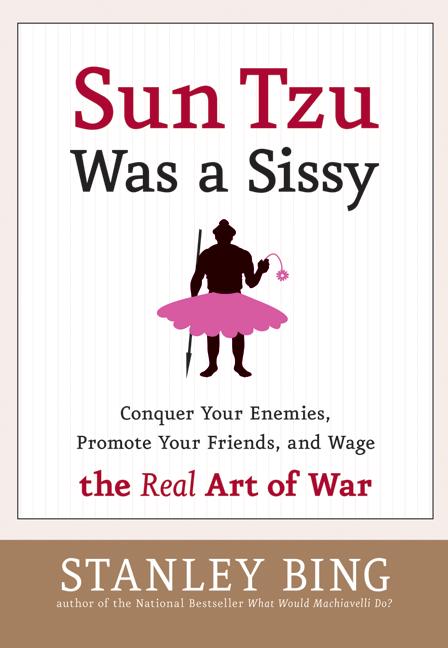 Sun Tzu Was a Sissy: Conquer Your Enemies, Promote Your Friends, and Wage the Real Art of War