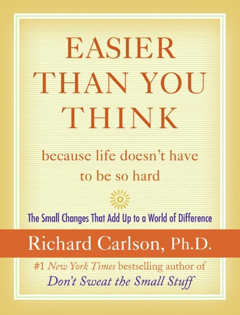 Easier Than You Think ...because life doesn't have to be so hard: The Small Changes That Add Up to a World of Difference