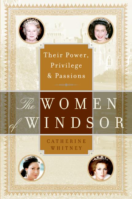 The Women of Windsor: Their Power, Privilege, and Passions