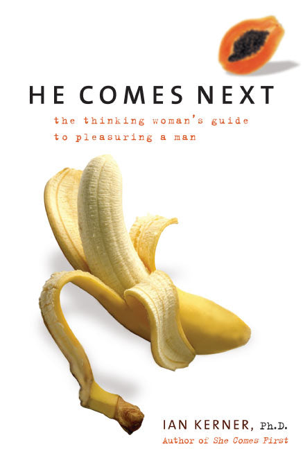 He Comes Next: The Thinking Woman's Guide to Pleasuring a Man
