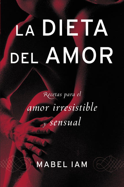 La dieta del amor: Recetas para el amor irresistible y sensuall