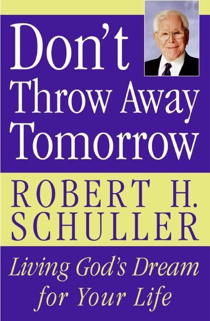 Don't Throw Away Tomorrow: Living God’s Dream for Your Life
