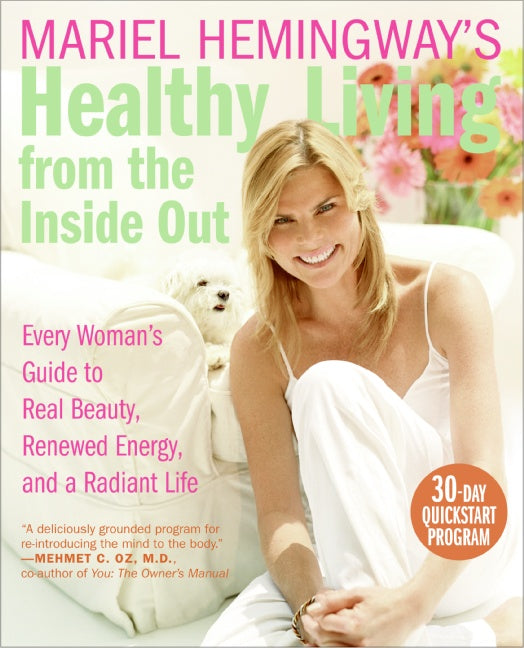 Mariel Hemingway's Healthy Living from the Inside Out: Every Woman’s Guide to Real Beauty, Renewed Energy, and a Radiant Life