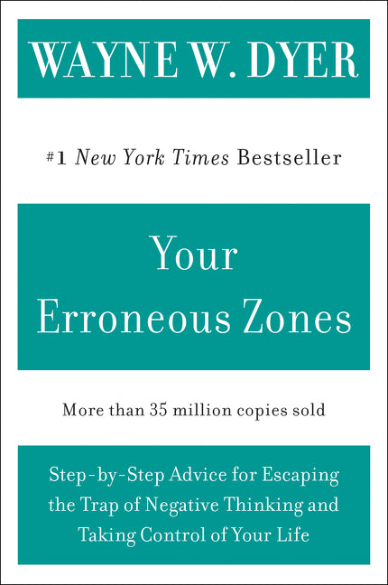 Your Erroneous Zones: Step-by-Step Advice for Escaping the Trap of Negative Thinking and Taking Control of Your Life