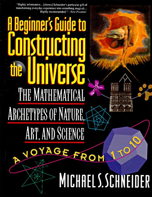 The Beginner's Guide to Constructing the Universe: The Mathematical Archetypes of Nature, Art, and Science