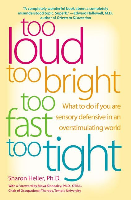 Too Loud, Too Bright, Too Fast, Too Tight: What to Do If You Are Sensory Defensive in an Overstimulating World