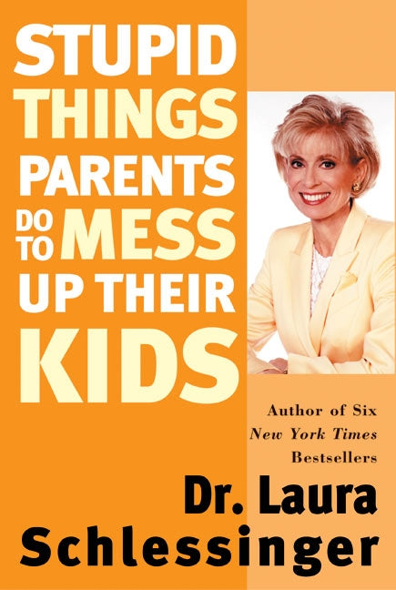 Stupid Things Parents Do to Mess Up Their Kids: Don't Have Them if You Won't Raise Them