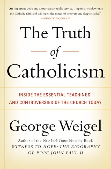 The Truth of Catholicism: Inside the Essential Teachings and Controversies of the Church Today