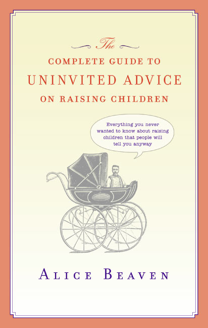 The Complete Guide to Uninvited Advice on Raising Children