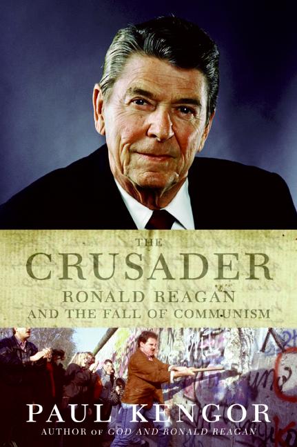 The Crusader: Ronald Reagan and the Fall of Communism