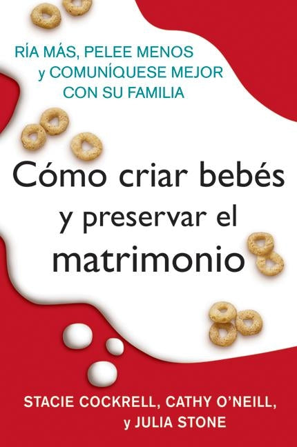 Como criar bebes y preservar el matrimonio: Ria mas, pelee menos y comuniquese mejor con su familia