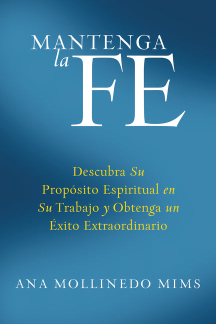 Mantenga la Fe: Descubra Su Propósito Espiritual en Su Trabajo y Obtenga un Éxito Extraordinario