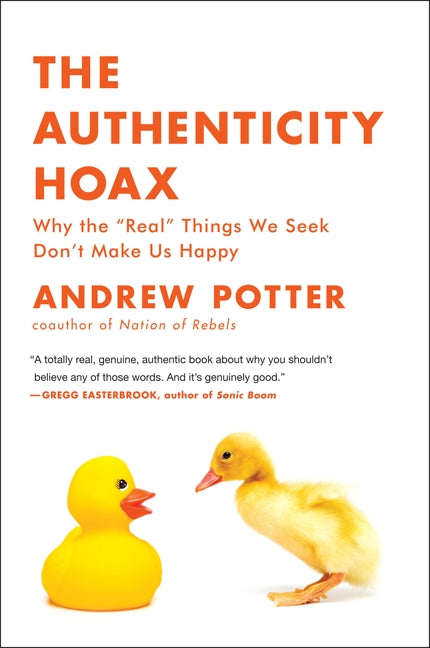 The Authenticity Hoax: Why the “Real” Things We Seek Don’t Make Us Happy