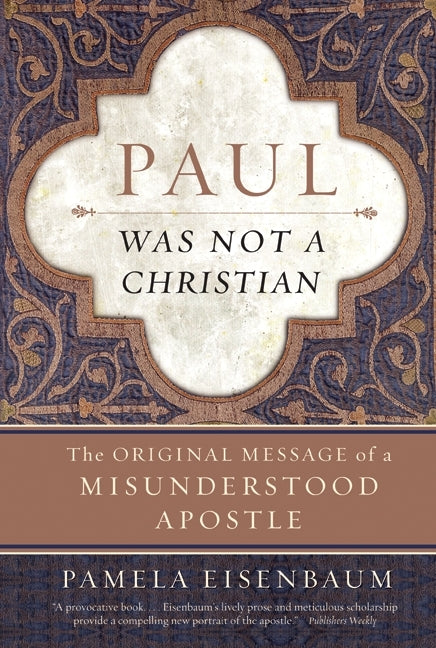 Paul Was Not a Christian: The Original Message of a Misunderstood Apostle