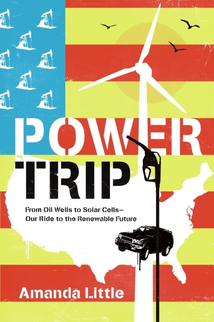 Power Trip: From Oil Wells to Solar Cells---Our Ride to the Renewable Future