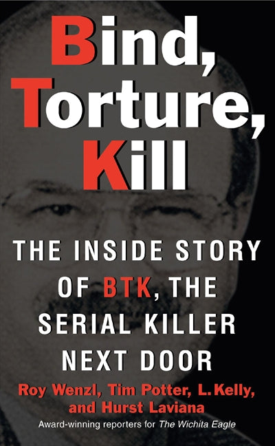 Bind, Torture, Kill: The Inside Story of BTK, the Serial Killer Next Door