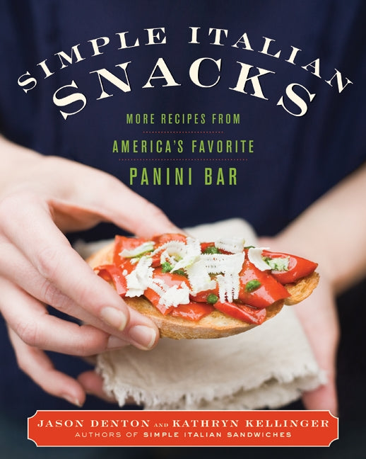 Simple Italian Snacks: More Recipes from America’s Favorite Panini Bar
