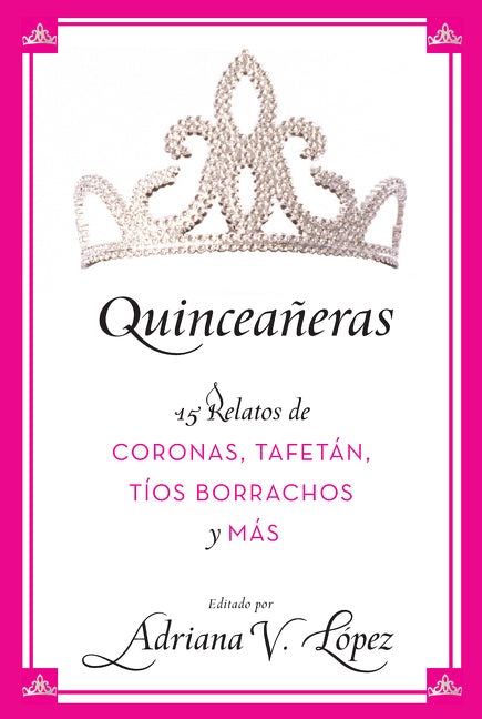Quinceañeras: 15 Relatos de Coronas, Tafetán, Tíos Borrachos y Más
