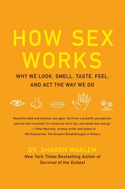 How Sex Works: Why We Look, Smell, Taste, Feel, and Act the Way We Do