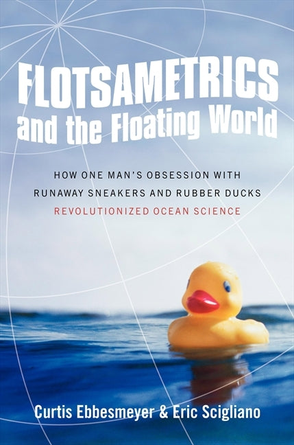 Flotsametrics and the Floating World: How One Man’s Obsession with Runaway Sneakers and Rubber Ducks Revolutionized Ocean Science