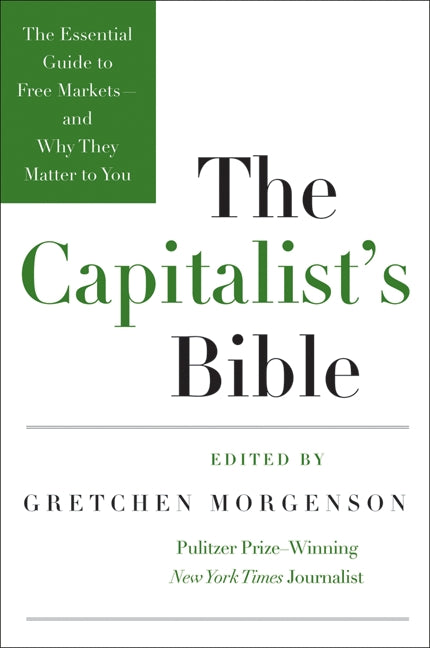 The Capitalist's Bible: The Essential Guide to Free Markets--and Why They Matter to You