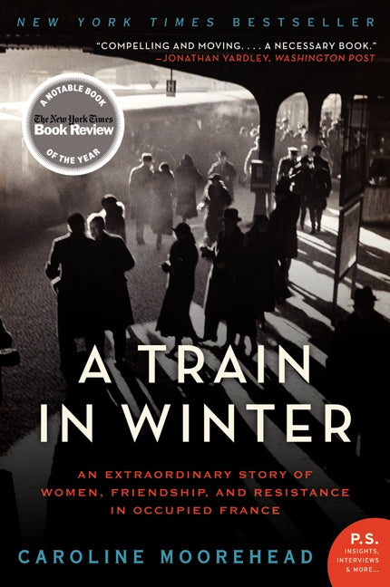 A Train in Winter: An Extraordinary Story of Women, Friendship, and Resistance in Occupied France