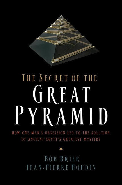 The Secret of the Great Pyramid: How One Man's Obsession Led to the Solution of Ancient Egypt's Greatest Mystery