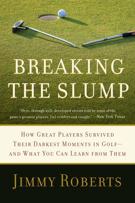 Breaking the Slump: How Great Players Survived Their Darkest Moments in Golf--and What You Can Learn from Them