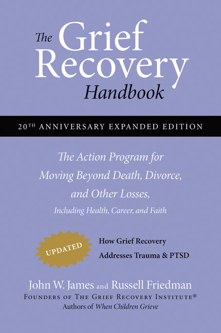 The Grief Recovery Handbook, 20th Anniversary Expanded Edition: The Action Program for Moving Beyond Death, Divorce, and Other Losses