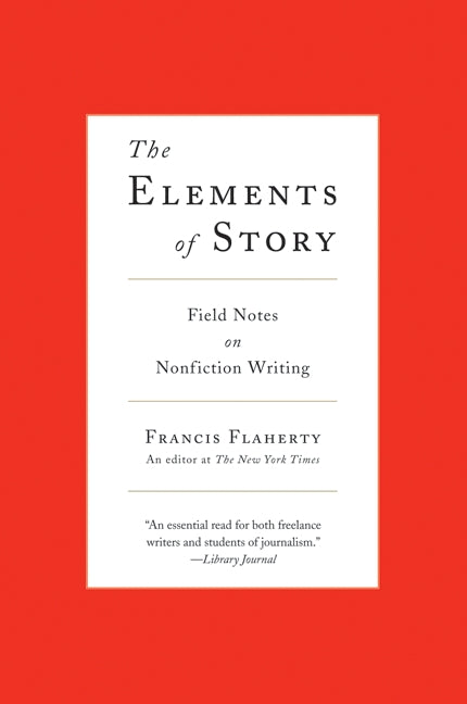 The Elements of Story: Field Notes on Nonfiction Writing