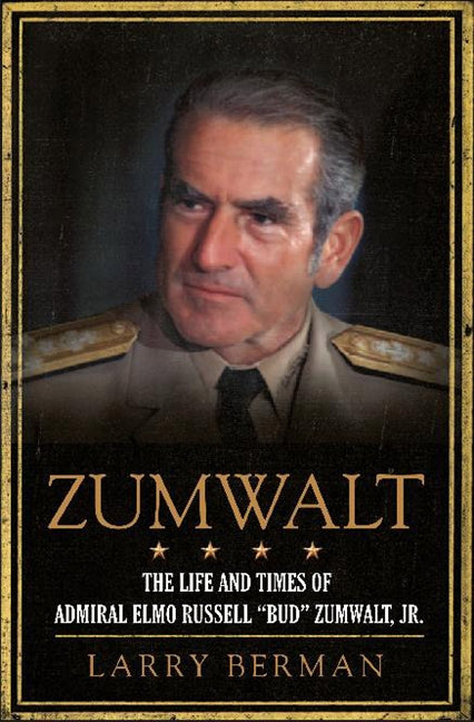 Zumwalt: The Life and Times of Admiral Elmo Russell  "Bud" Zumwalt, Jr.